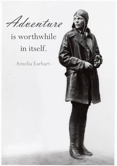 Adventure Is Worthwhile In Itself Amelia Earhart See Earharts