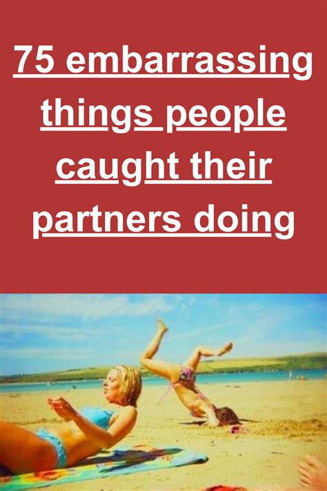 75 Embarrassing Things People Caught Their Partners Doing Artofit