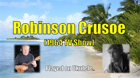 Robinson Crusoe TV Show 1964 Played On Ukulele YouTube