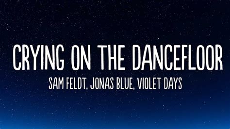 Sam Feldt Jonas Blue Crying On The Dancefloor Lyrics Feat Violet