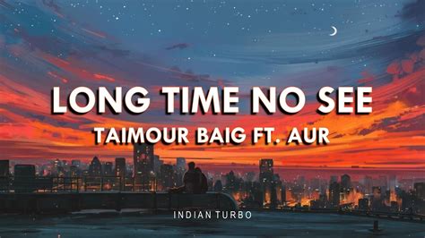 LONG TIME NO SEE TAIMOUR BAIG FT AUR LYRICS INDIAN TURBO YouTube