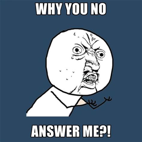 Why U No Answer Memes Me Too Meme Funny