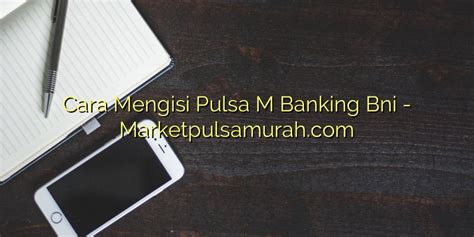 Cara Mengisi Pulsa M Banking Bni Market Pulsa Murah