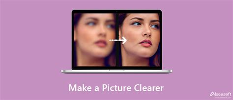 How to Make a Picture Clearer with the Helpful Tips You Must Know