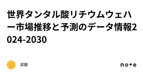 世界タンタル酸リチウムウェハー市場推移と予測のデータ情報2024 2030｜梁毅