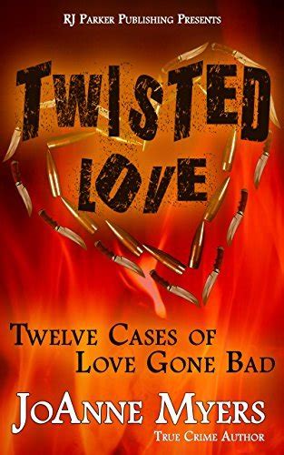 Twisted Love Twelve True Stories Of Love Gone Bad By Joanne Myers