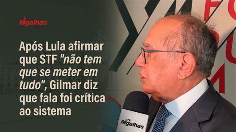 Após Lula Afirmar Que Stf Não Tem Que Se Meter Em Tudo Gilmar Diz