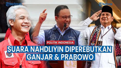 SUARA NAHDLIYIN Diperebutkan Ganjar Prabowo Kalahkan Anies Pengamat