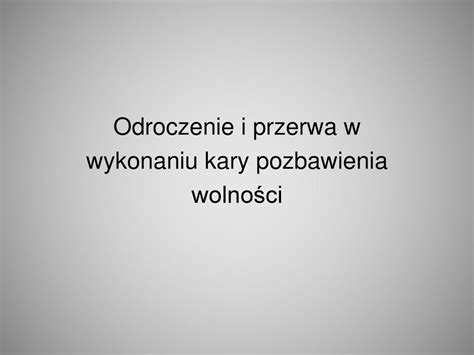 Odroczenie i przerwa w wykonaniu kary pozbawienia wolności ppt pobierz