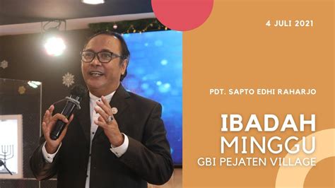 IBADAH MINGGU GBI PEJATEN VILLAGE 04 JULI 2021 Pdt Sapto Edhi