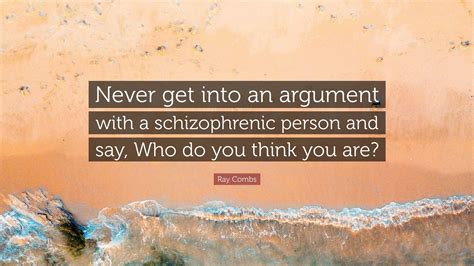 Ray Combs Quote Never Get Into An Argument With A Schizophrenic