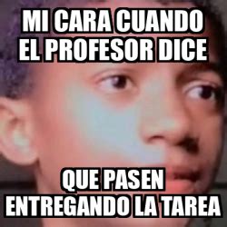 Meme Personalizado Mi Cara Cuando El Profesor Dice Que Pasen