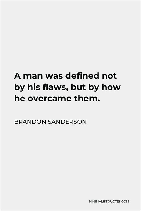 Brandon Sanderson Quote A Man Was Defined Not By His Flaws But By How He Overcame Them