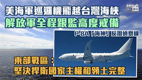 【台海局勢】美海軍巡邏機飛越台灣海峽 解放軍全程跟監高度戒備 東部戰區：堅決捍衛國家主權和領土完整 焦點新聞 港人講地