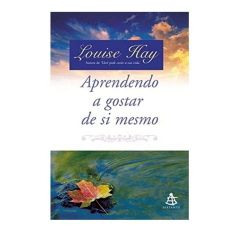 Aprendendo A Gostar De Si Mesmo - Livro - Aprendendo a Gostar de Si Mesmo - Louise Hay - ( Semi Novo ...