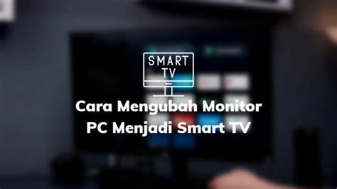 Cara Mengubah Monitor PC Menjadi Smart TV Android Mudah