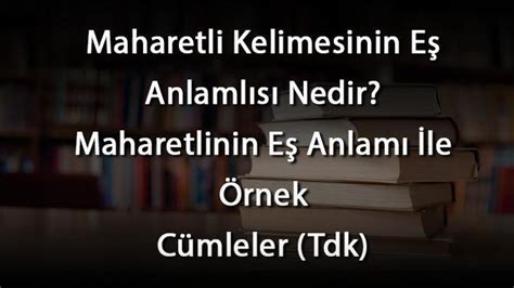 Maharetli Kelimesinin Eş Anlamlısı Nedir Maharetlinin Eş Anlamı İle