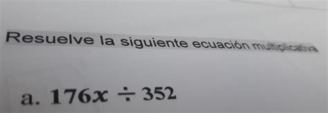 Solved Resuelve La Siguiente Ecuaci N Multiplicativa A X Others