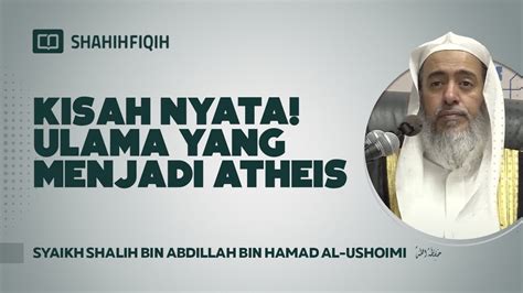 Kisah Nyata Ulama Yang Menjadi Atheis Syaikh Shalih Bin Abdillah Bin