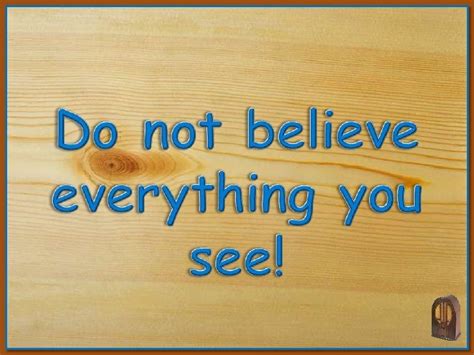 Do Not Believe Everything You See V M