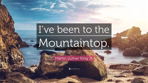 Martin Luther King Jr. Quote: “I’ve been to the Mountaintop.”