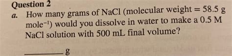 Solved a. Question 2 How many grams of NaCl (molecular | Chegg.com