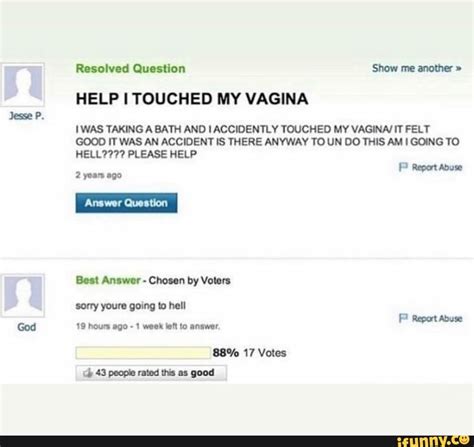 Resolved Question Show Me Another HELP TOUCHED MY VAGINA WAS TAKING A BATH AND ACCIDENTLY