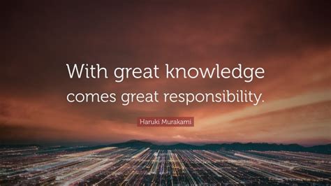 Haruki Murakami Quote With Great Knowledge Comes Great Responsibility