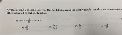 Solved A Value Of Sinh X Or Cosh X Is Given Use The Chegg