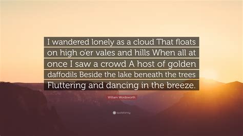 William Wordsworth Quote I Wandered Lonely As A Cloud That Floats On