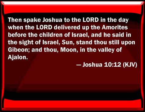 Joshua 10:12 Then spoke Joshua to the LORD in the day when the LORD ...