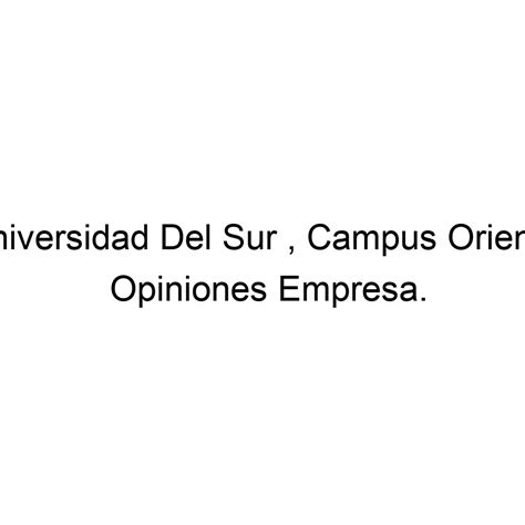 Opiniones Universidad Del Sur , Campus Oriente,