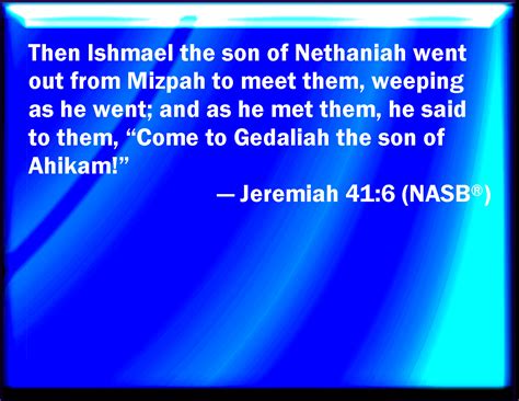 Jeremiah 41 6 And Ishmael The Son Of Nethaniah Went Forth From Mizpah