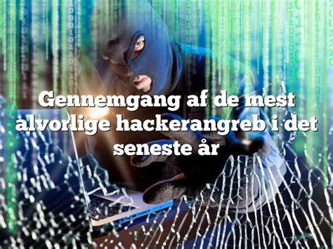 Gennemgang Af De Mest Alvorlige Hackerangreb I Det Seneste R