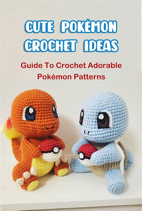 Cute Pokémon Crochet Ideas Guide To Crochet Adorable Pokémon Patterns Pokémon Patterns To