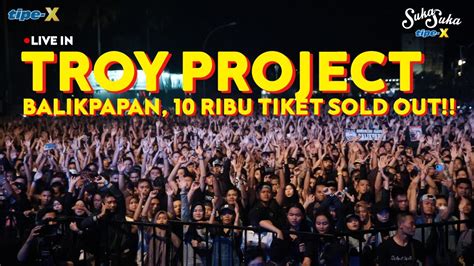 Tipe X Live In Troy Project Balikpapan Banyak Yang Ngga Kebagian