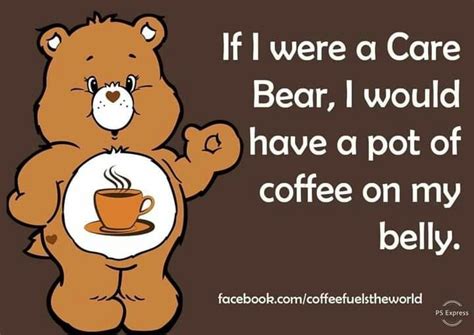 A Teddy Bear Holding A Coffee Cup With The Caption If I Were A Care