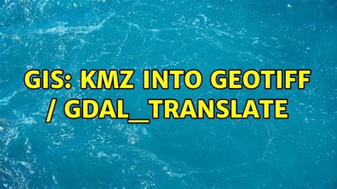 Gis Kmz Into Geotiff Gdal Translate Youtube