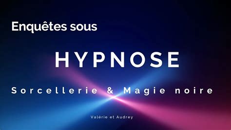 Enqu Tes Sous Hypnose Sorcellerie Magie Noire Des