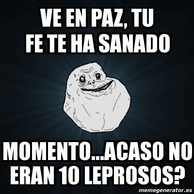 Meme Forever Alone Ve En Paz Tu Fe Te Ha Sanado Momento Acaso No