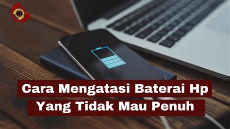 Cara Mengatasi Baterai Hp Yang Tidak Bisa Penuh SimakTekno