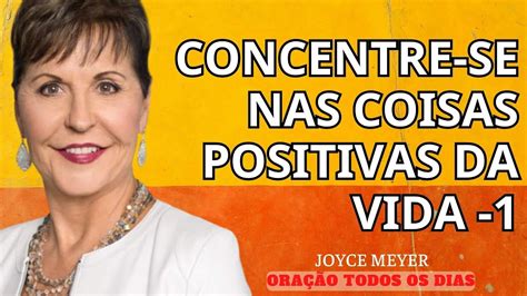 CONCENTRE SE NAS COISAS POSITIVAS DA VIDA 1 ORAÇÃO TODOS OS DIAS