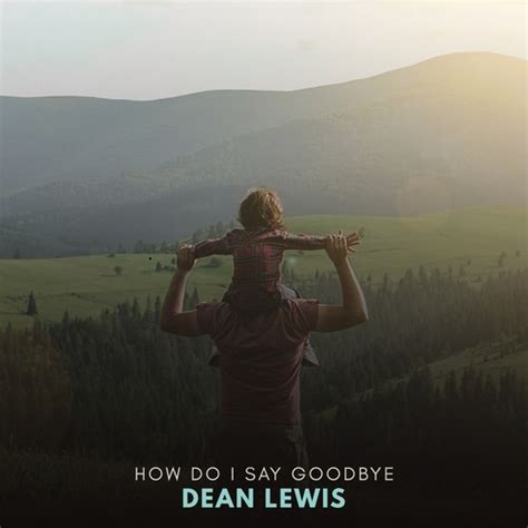 How Do I Say Goodbye By Dean Lewis Pandora