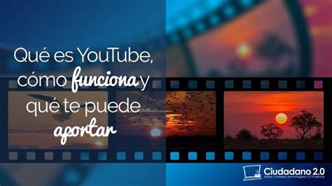 Qué Es Youtube Cómo Funciona Y Qué Te Puede Aportar Youtube Tu