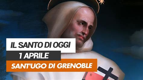 Affidati All Intercessione Del Santo Di Oggi 1 Aprile Sant Ugo Di