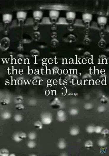 When I Get Naked In The Bathrom The Shower Gets Turned On Frases