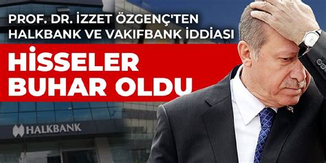 Prof Dr İzzet Özgenç ten Halkbank ve Vakıfbank iddiası Bankaların