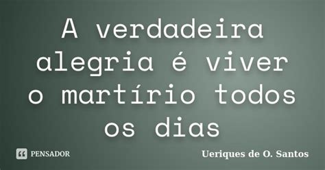 A Verdadeira Alegria é Viver O Ueriques De O Santos Pensador