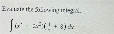 Solved Evaluate The Following Integral ∫﻿﻿ X3 2x2 1x 8 Dx