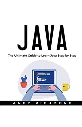 Java The Ultimate Beginners Guide To Learn Java Step By Step By Andy